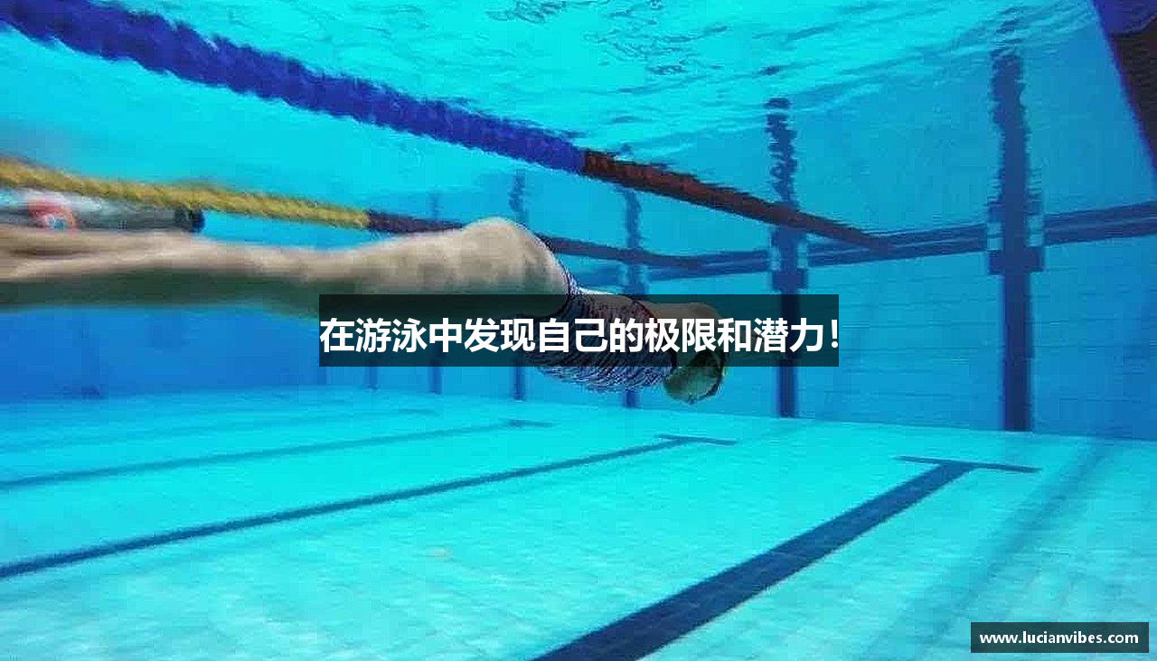 在游泳中发现自己的极限和潜力！